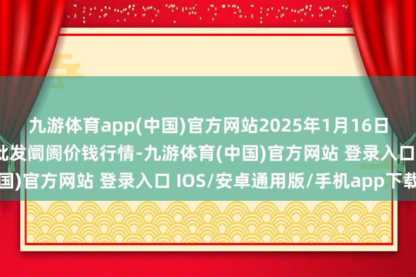 九游体育app(中国)官方网站2025年1月16日山东德州黑马农贸水产批发阛阓价钱行情-九游体育(中国)官方网站 登录入口 IOS/安卓通用版/手机app下载