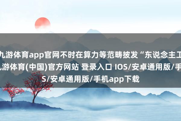 九游体育app官网不时在算力等范畴披发“东说念主工智能券”-九游体育(中国)官方网站 登录入口 IOS/安卓通用版/手机app下载